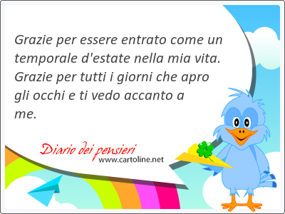 Grazie per <strong>essere</strong> entrato come un temporale d'estate nella mia vita. Grazie per tutti i giorni che apro gli occhi e ti vedo accanto a me.