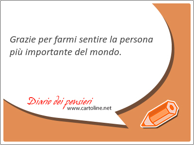 Grazie per <strong>farmi</strong> sentire la persona pi importante del mondo.