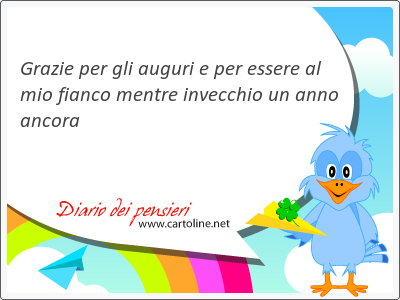 Grazie Per Gli Auguri E Per Essere Al Mio Fianco Mentre Inve Diario Dei Pensieri Di Cartoline Net