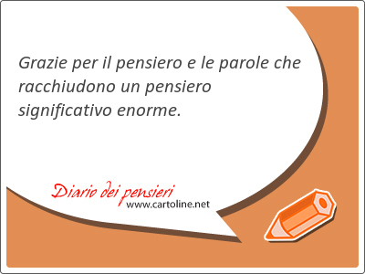 Grazie per il pensiero e le parole che racchiudono un pensiero significativo enorme.