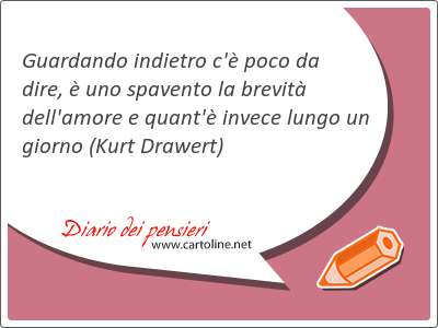 <strong>Guardando</strong> indietro c' poco da dire,  uno spavento la brevit dell'amore e quant' invece lungo un giorno