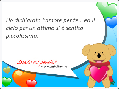 Ho dichiarato l'amore per te... ed il cielo per un <strong>attimo</strong> si  sentito piccolissimo.