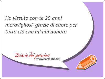 Ho <strong>vissuto</strong> con te 25 anni meravigliosi, grazie di cuore per tutto ci che mi hai donato