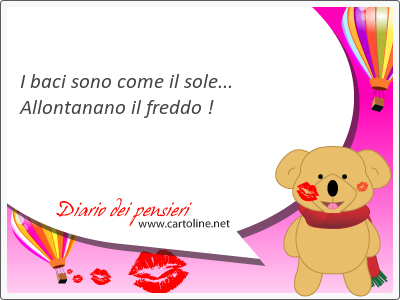 I baci sono come il <strong>sole</strong>... Allontanano il freddo !