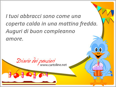 I tuoi abbracci sono come una coperta calda in una mattina fredda. Auguri di buon compleanno amore.