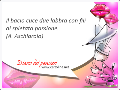 Il bacio cuce due labbra con fili di spietata <strong>passione</strong>.