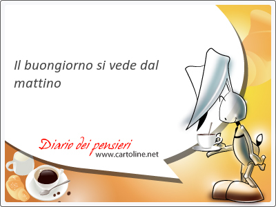 Il buongiorno si vede dal mattino