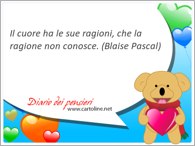 Il cuore ha le sue ragioni, che la ragione non conosce.