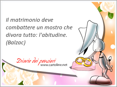 Il matrimonio deve com<strong>battere</strong> un mostro che divora tutto: l'abitudine.