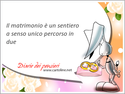 Il matrimonio è un sentiero a senso unico percorso in due