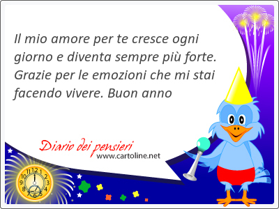 Il mio amore per te cresce ogni giorno e diventa sempre pi forte. Grazie per le <strong>emozioni</strong> che mi stai facendo vivere. Buon anno