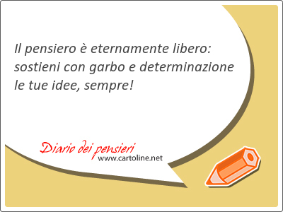 Il pensiero  eternamente libero: sostieni con garbo e determinazione le tue idee, sempre!