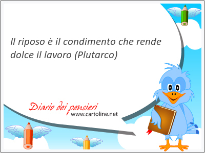 Il riposo  il condimento che rende dolce il lavoro 