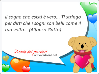 Il s<strong>ogno</strong> che esisti  vero... Ti stringo per dirti che i sogni son belli come il tuo volto...