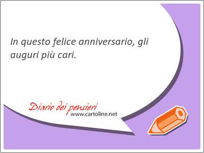 In questo felice anniversario, gli auguri pi cari.