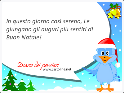 In questo giorno cos sereno, Le giungano gli auguri pi sentiti di Buon <strong>Natale</strong>!