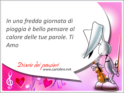 In una fredda giornata di pioggia  bello pensare al calore delle tue <strong>parole</strong>. Ti Amo