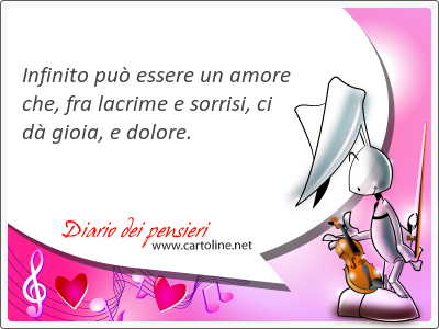 Infinito pu essere un amore che, fra lacrime e <strong>sorrisi</strong>, ci d gioia, e dolore.