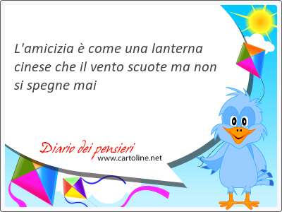 L'amicizia  come una lanterna cinese che il vento scuote ma non si spegne mai