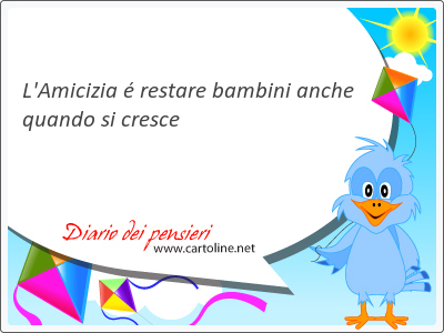L'Amicizia é restare bambini anche quando si cresce