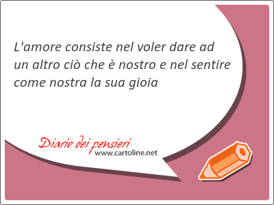 L'amore <strong>consiste</strong> nel voler dare ad un altro ci che  nostro e nel sentire come nostra la sua gioia