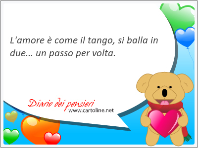 L'amore  come il tango, si <strong>balla</strong> in due... un passo per volta.