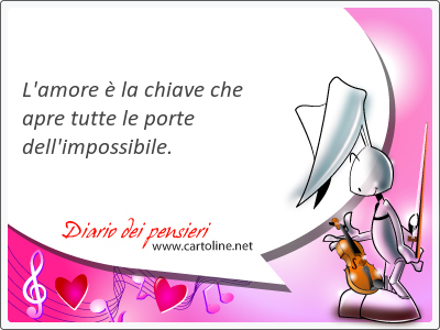 L'amore è la chiave che apre <strong>tutte</strong> le porte dell'impossibile.