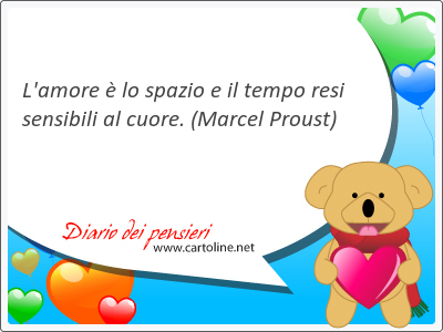 L'amore  lo spazio e il tempo resi sensibili al cuore.