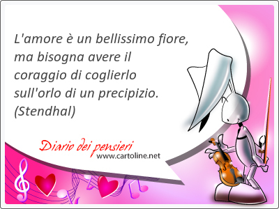 L'amore  un <strong>bellissimo</strong> fiore, ma bisogna avere il coraggio di coglierlo sull'orlo di un precipizio.