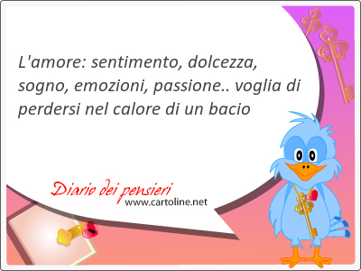 L'amore: senti<strong>mento</strong>, dolcezza, sogno, emozioni, passione.. voglia di perdersi nel calore di un bacio