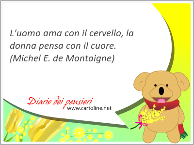 L'<strong>uomo</strong> ama con il cervello, la donna pensa con il cuore.