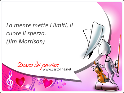 La mente <strong>mette</strong> i limiti, il cuore li spezza.