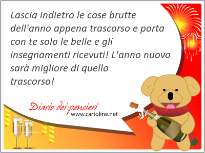 Lascia indietro le cose brutte dell'anno appena tra<strong>scorso</strong> e porta con te solo le belle e gli insegnamenti ricevuti! L'anno nuovo sar migliore di quello tra<strong>scorso</strong>!