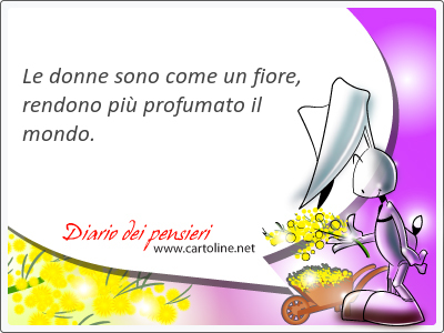 Le donne sono come un fiore, <strong>rendono</strong> pi profumato il mondo.