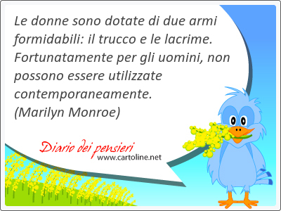 Le donne sono dotate di due armi formidabili: il trucco e le lacrime. Fortunatamente per gli uomini, non possono essere utilizzate contemporaneamente.