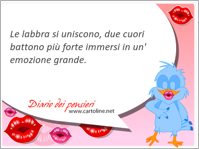 Le labbra si uniscono, due cuori battono pi forte immersi in un' emozione grande.