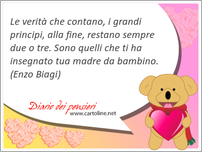Le verit che contano, i grandi principi, alla fine, restano sempre due o tre. Sono quelli che ti ha insegnato tua madre da <strong>bambino</strong>.
