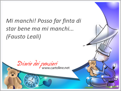 Mi manchi! Posso far finta di star <strong>bene</strong> ma mi manchi...