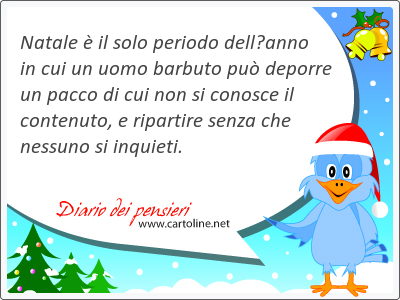 Natale  il solo periodo dellanno in cui un uomo barbuto pu deporre un pacco di cui non si conosce il contenuto, e ripartire senza che nessuno si inquieti.