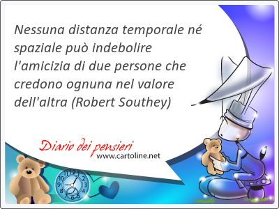 Nessuna distanza temporale n spaziale pu indebolire l'amicizia di due <strong>persone</strong> che credono ognuna nel valore dell'altra