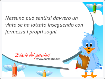 Nessuno pu sentirsi davvero un vinto se ha lottato inseguendo con fermezza i propri sogni.