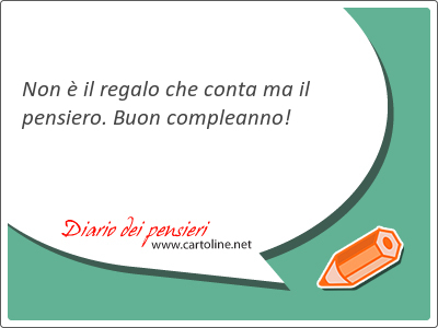 Non  il regalo che conta ma il pensiero. Buon compleanno!