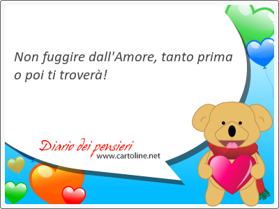 Non fuggire dall'Amore, tanto prima o poi ti trover!