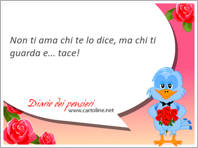 Non ti ama chi te lo <strong>dice</strong>, ma chi ti guarda e... tace!