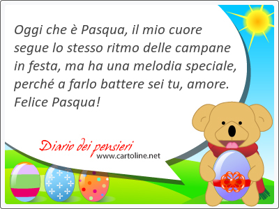 Oggi che è Pasqua, il mio cuore segue lo stesso ritmo delle campane in festa, ma ha una melodia speciale, perché a farlo battere sei tu, amore. Felice Pasqua!