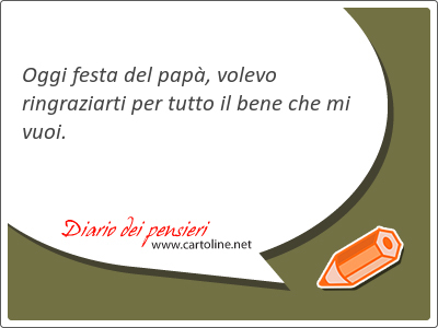 Oggi <strong>festa</strong> del papà, volevo ringraziarti per tutto il bene che mi vuoi.
