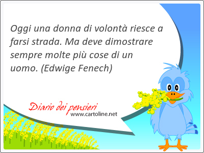 Oggi una donna di volont <strong>riesce</strong> a farsi strada. Ma deve dimostrare sempre molte pi cose di un uomo.