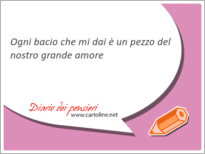 Ogni bacio che mi dai  un pezzo del nostro grande amore