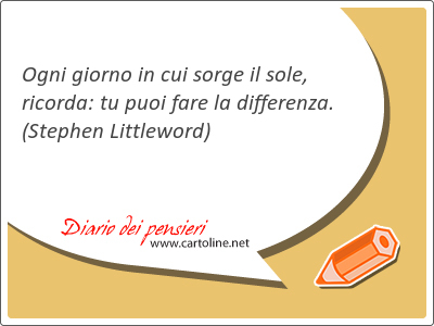 Ogni giorno in cui sorge il <strong>sole</strong>, ricorda: tu puoi fare la differenza.