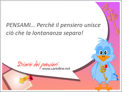 PENSAMI... Perch il pensiero unisce ci che la lontananza separa!